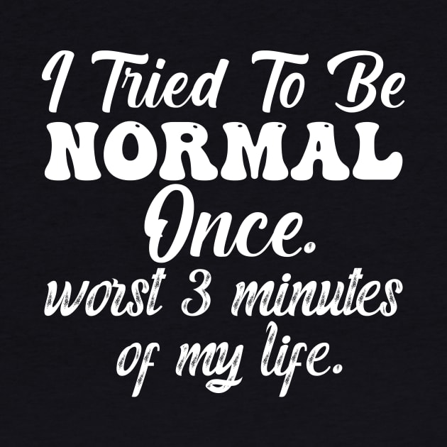 I Tried To Be Normal Once Worst 3 Minutes Of My Life by aesthetice1